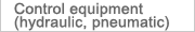 Control equipment (hydraulic, pneumatic)